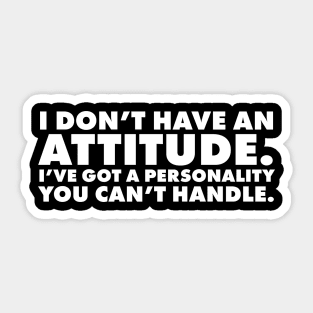 I don't have an attitude.  I've got a personality you can't handle Sticker